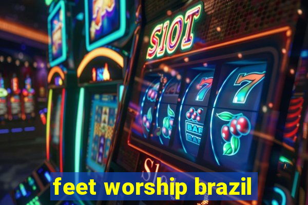 feet worship brazil